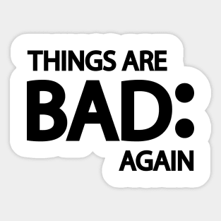 Things are bad again Sticker